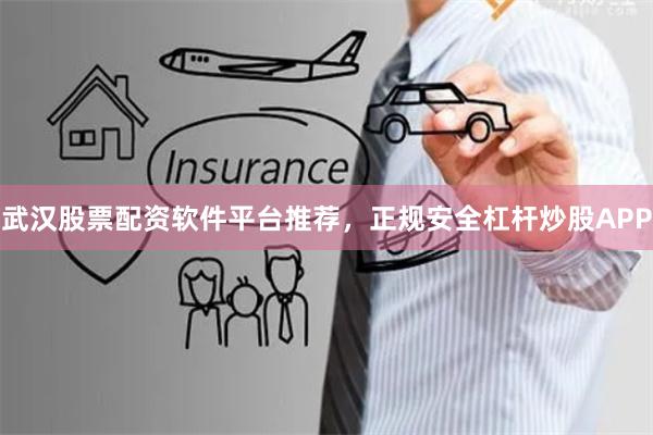 武漢股票配資軟件平臺(tái)推薦，正規(guī)安全杠桿炒股APP